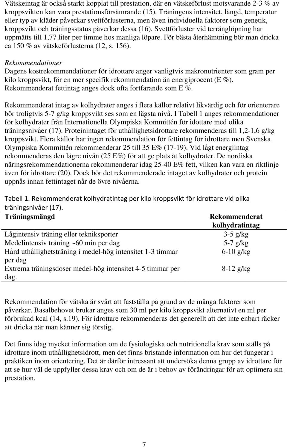 Svettförluster vid terränglöpning har uppmätts till 1,77 liter per timme hos manliga löpare. För bästa återhämtning bör man dricka ca 150 % av vätskeförlusterna (12, s. 156).