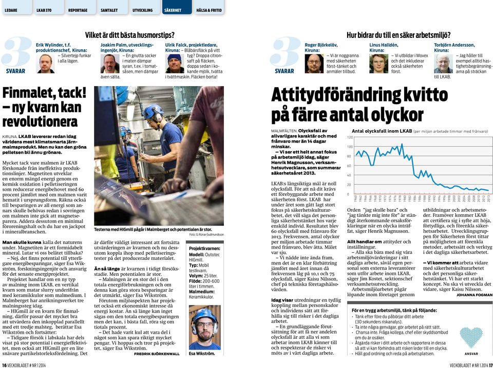 Magnetiten utveklar en enorm mängd energi genom en kemisk oxidation i pelletiseringen som reducerar energibehovet med 60 procent jämfört med om malmen varit hematit i ursprungsform.