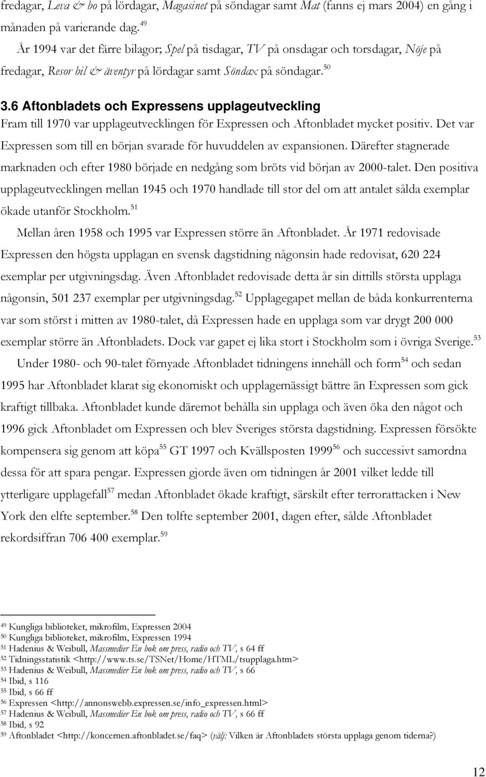 6 Aftonbladets och Expressens upplageutveckling Fram till 1970 var upplageutvecklingen för Expressen och Aftonbladet mycket positiv.