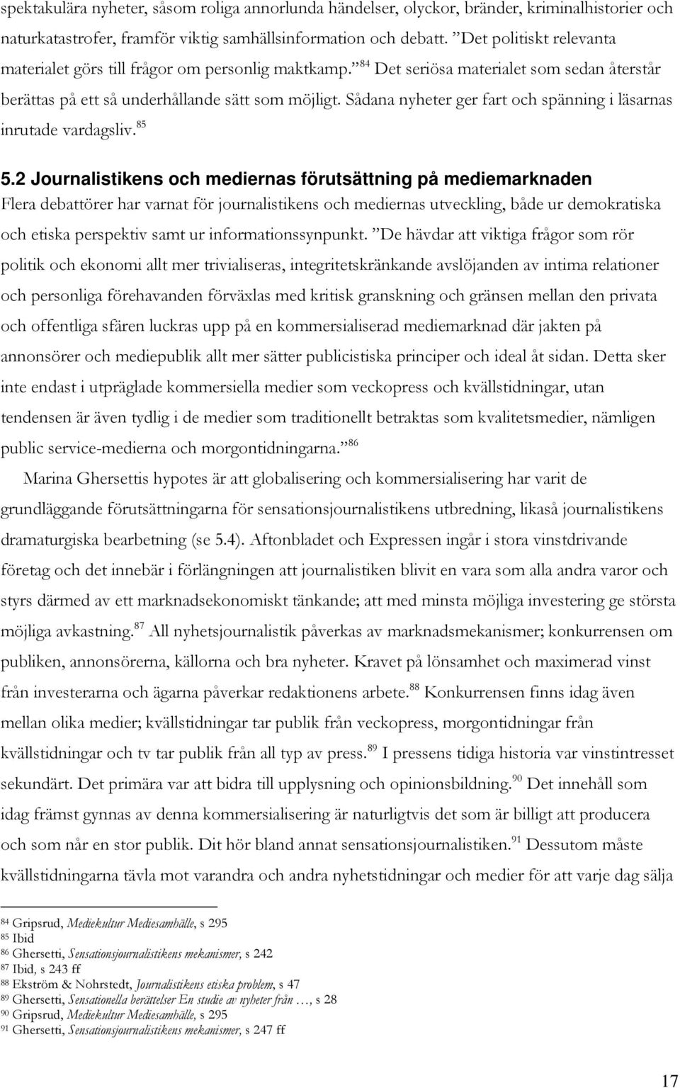 Sådana nyheter ger fart och spänning i läsarnas inrutade vardagsliv. 85 5.