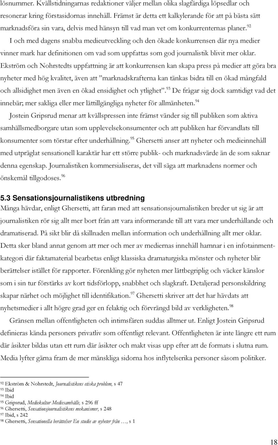 92 I och med dagens snabba medieutveckling och den ökade konkurrensen där nya medier vinner mark har definitionen om vad som uppfattas som god journalistik blivit mer oklar.