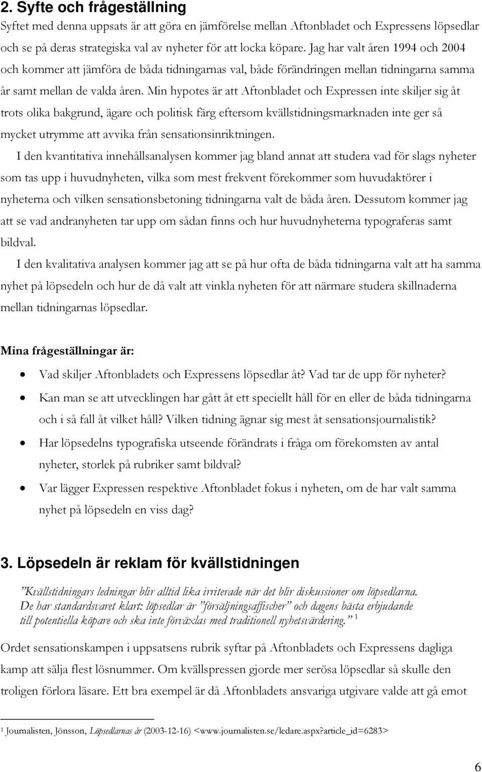 Min hypotes är att Aftonbladet och Expressen inte skiljer sig åt trots olika bakgrund, ägare och politisk färg eftersom kvällstidningsmarknaden inte ger så mycket utrymme att avvika från