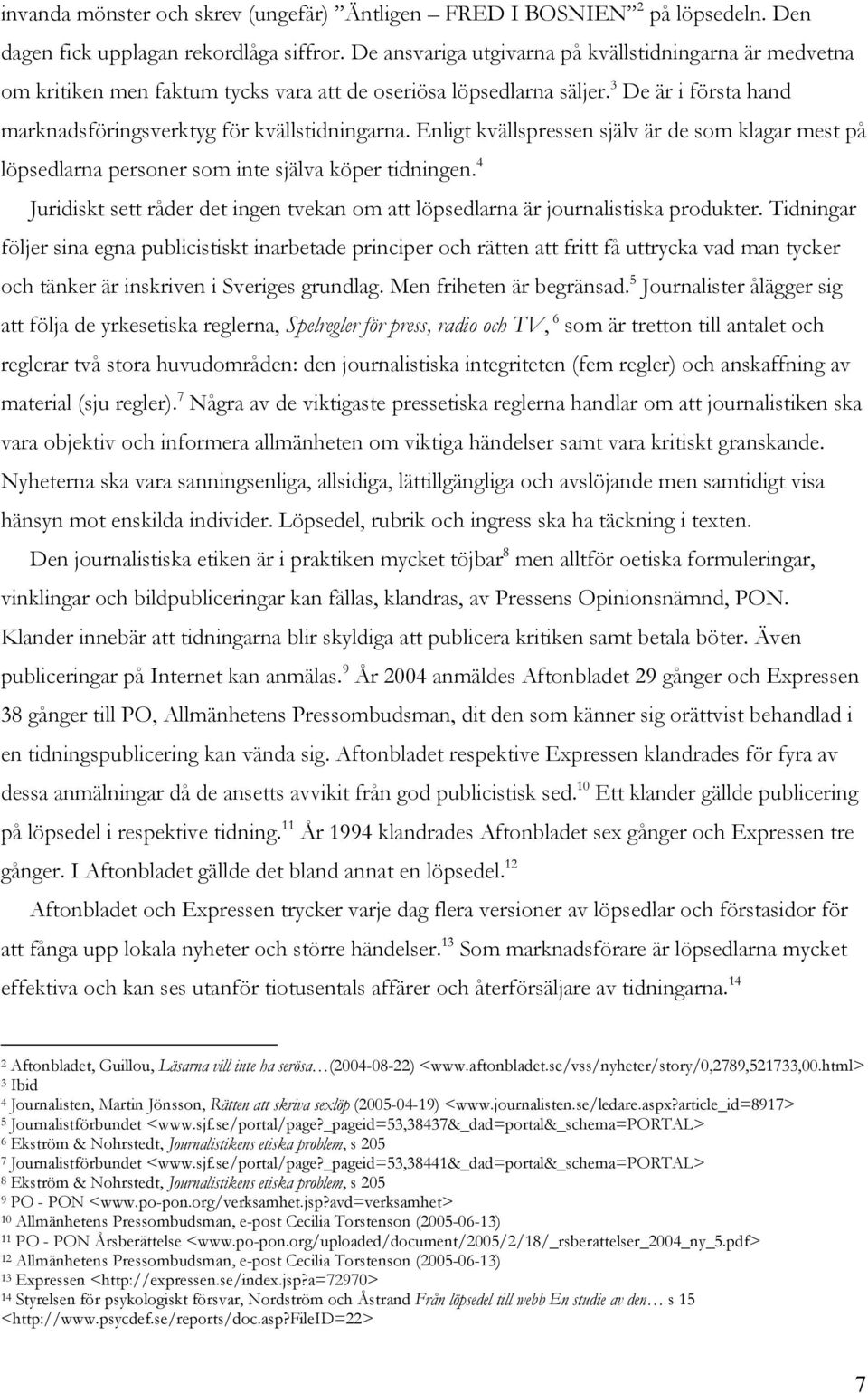 Enligt kvällspressen själv är de som klagar mest på löpsedlarna personer som inte själva köper tidningen. 4 Juridiskt sett råder det ingen tvekan om att löpsedlarna är journalistiska produkter.