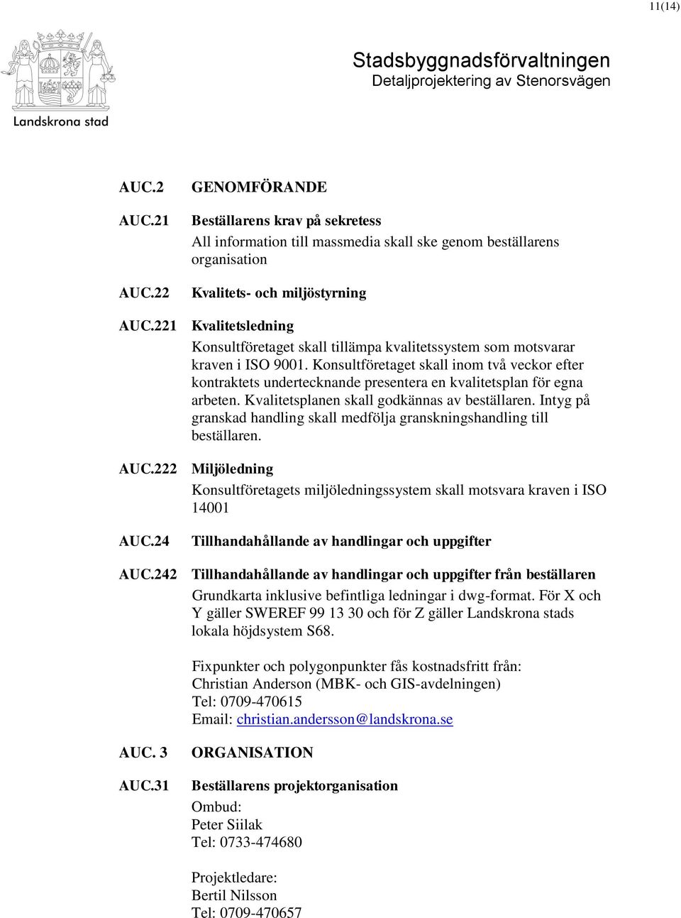 Konsultföretaget skall inom två veckor efter kontraktets undertecknande presentera en kvalitetsplan för egna arbeten. Kvalitetsplanen skall godkännas av beställaren.