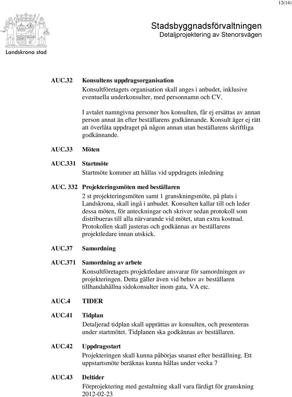 Konsult äger ej rätt att överlåta uppdraget på någon annan utan beställarens skriftliga godkännande. AUC.33 Möten AUC.331 Startmöte Startmöte kommer att hållas vid uppdragets inledning AUC.