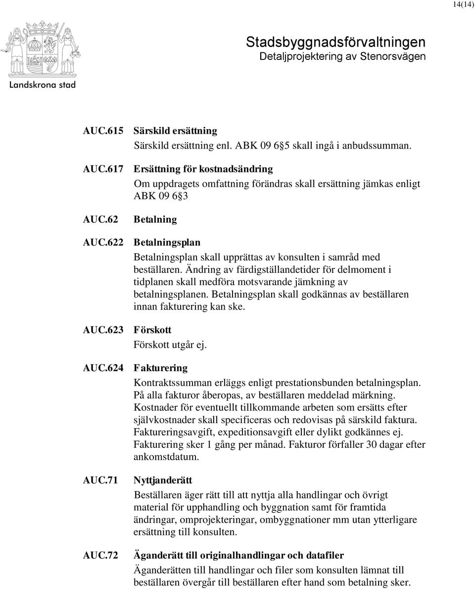 Ändring av färdigställandetider för delmoment i tidplanen skall medföra motsvarande jämkning av betalningsplanen. Betalningsplan skall godkännas av beställaren innan fakturering kan ske. AUC.