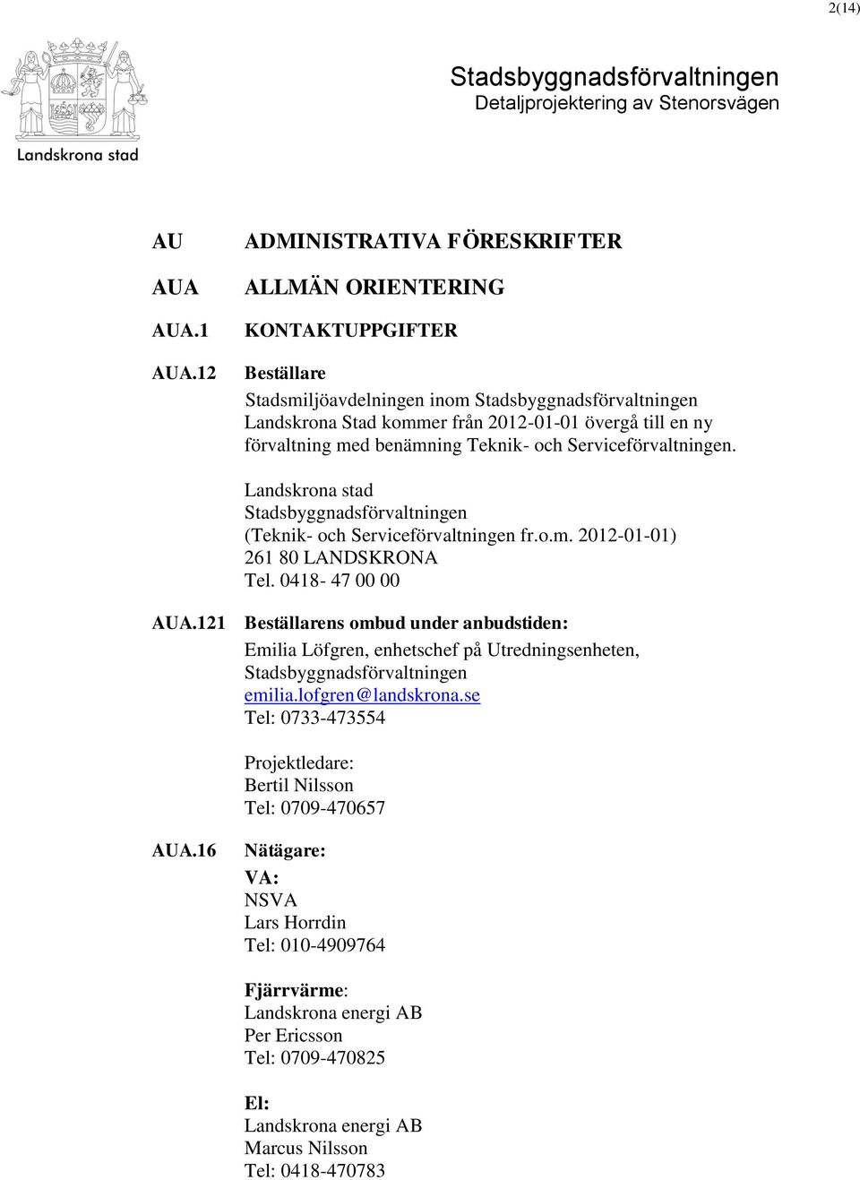 benämning Teknik- och Serviceförvaltningen. Landskrona stad (Teknik- och Serviceförvaltningen fr.o.m. 2012-01-01) 261 80 LANDSKRONA Tel. 0418-47 00 00 AUA.