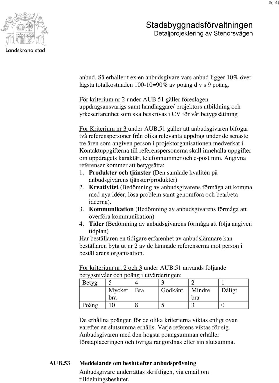 51 gäller att anbudsgivaren bifogar två referenspersoner från olika relevanta uppdrag under de senaste tre åren som angiven person i projektorganisationen medverkat i.