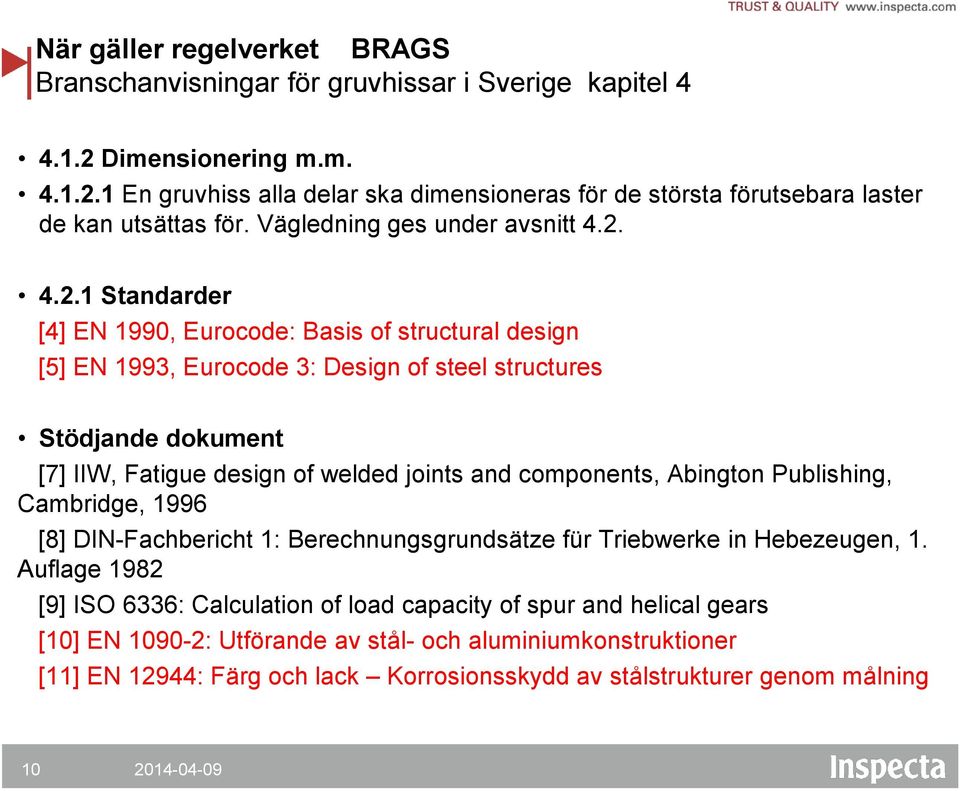 4.2.1 Standarder [4] EN 1990, Eurocode: Basis of structural design [5] EN 1993, Eurocode 3: Design of steel structures Stödjande dokument [7] IIW, Fatigue design of welded joints and components,