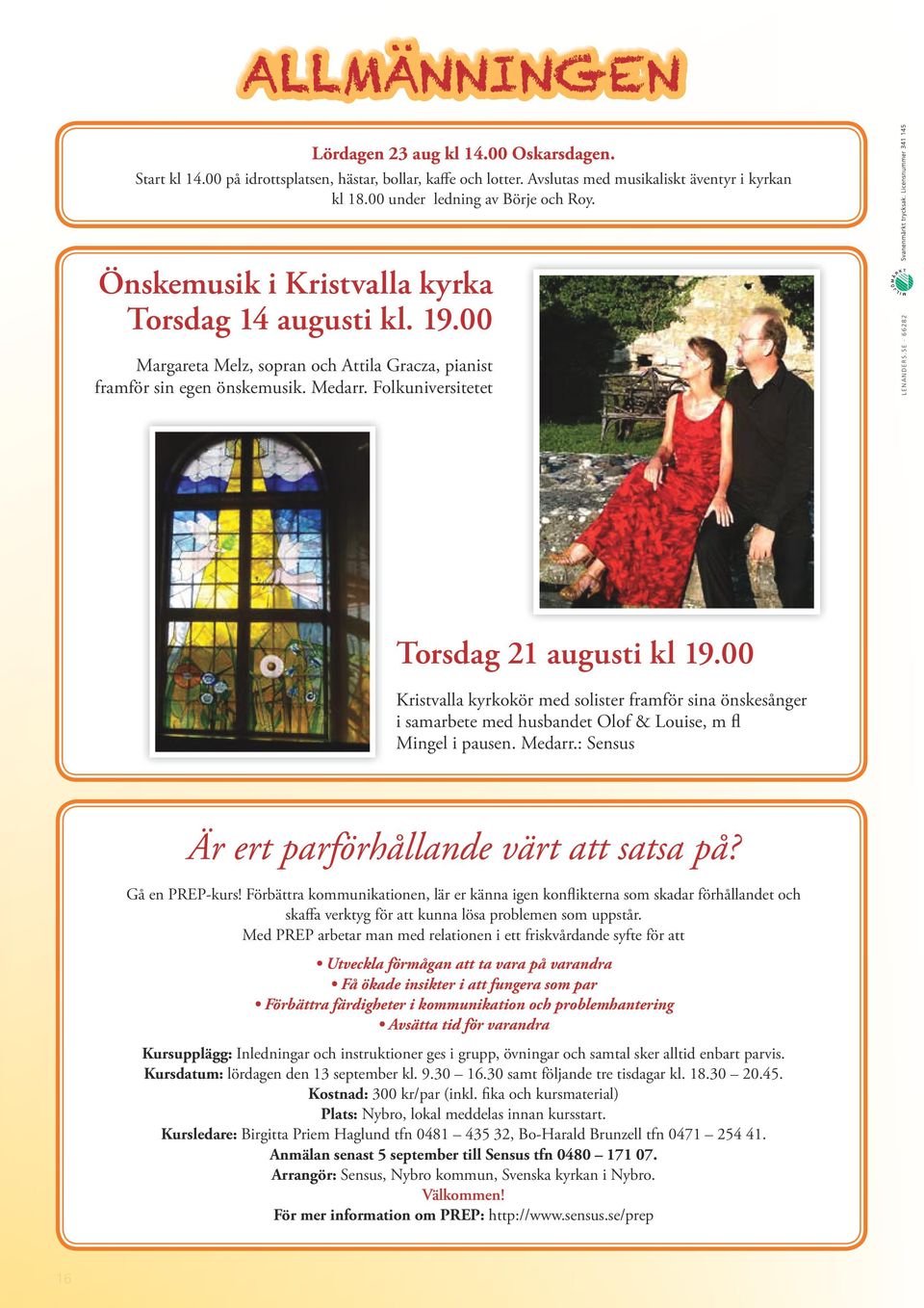 Folkuniversitetet lenanders.se 66282 Torsdag 21 augusti kl 19.00 Kristvalla kyrkokör med solister framför sina önskesånger i samarbete med husbandet Olof & Louise, m fl Mingel i pausen. Medarr.