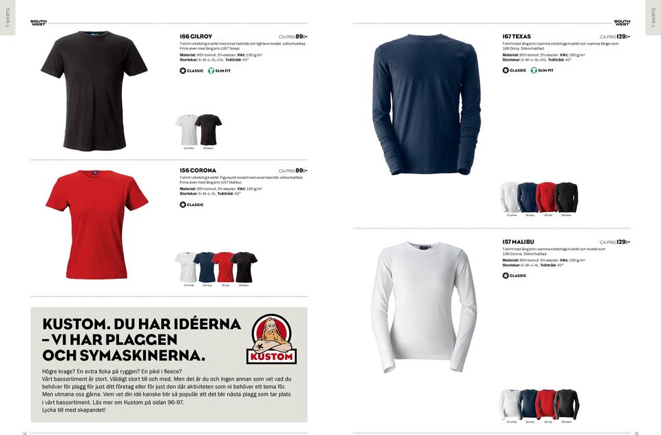 Material: 95% bomull, 5% elastan. Vikt: 190 g/m² Storlekar: S M L XL XXL. Tvättråd: 40 SLIM FIT SLIM FIT 01 white 156 CORONA CA.PRIS 89:- T-shirt i stretchig kvalité.