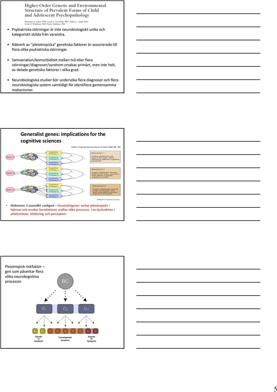 Neurobiologiska studier bör undersöka flera diagnoser och flera neurobiologiska system samtidigt för identifiera gemensamma mekanismer.