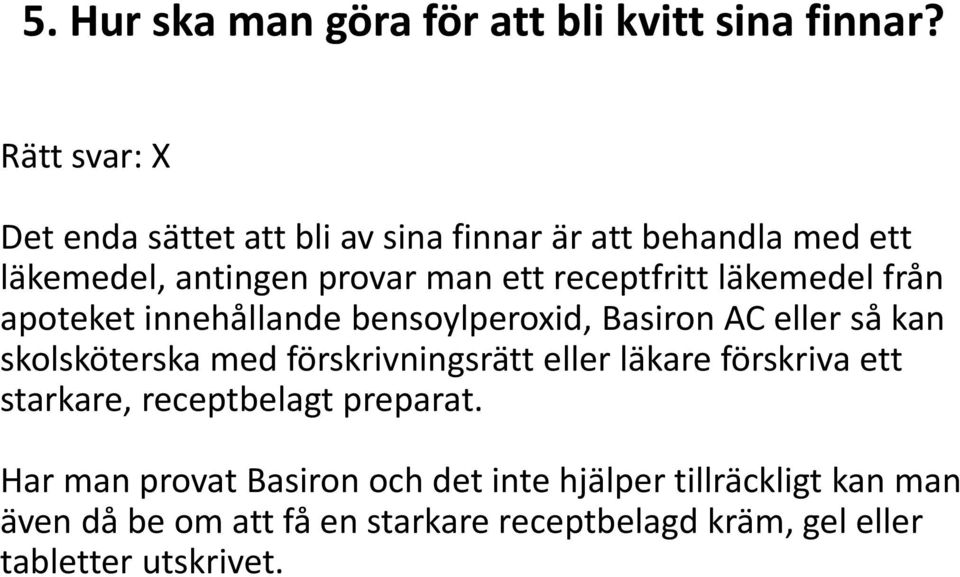 läkemedel från apoteket innehållande bensoylperoxid, Basiron AC eller så kan skolsköterska med förskrivningsrätt eller