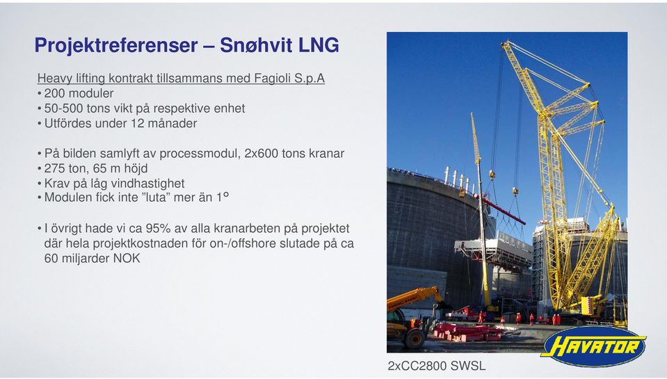 processmodul, 2x600 tons kranar 275 ton, 65 m höjd Krav på låg vindhastighet Modulen fick inte luta mer än 1