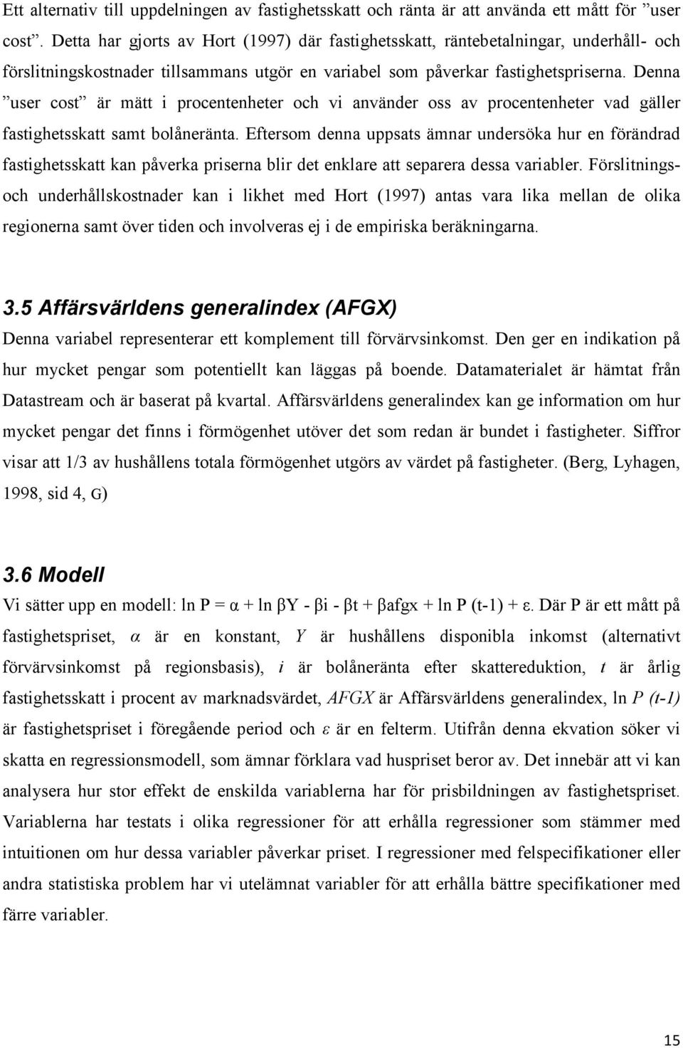 Denna user cost är mätt i procentenheter och vi använder oss av procentenheter vad gäller fastighetsskatt samt bolåneränta.