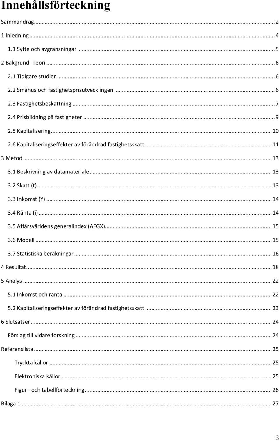 .. 13 3.3 Inkomst (Y)... 14 3.4 Ränta (i)... 14 3.5 Affärsvärldens generalindex (AFGX)... 15 3.6 Modell... 15 3.7 Statistiska beräkningar... 16 4 Resultat... 18 5 Analys... 22 5.1 Inkomst och ränta.