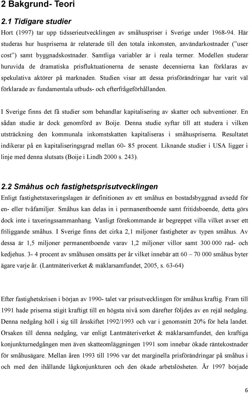 Modellen studerar huruvida de dramatiska prisfluktuationerna de senaste decennierna kan förklaras av spekulativa aktörer på marknaden.