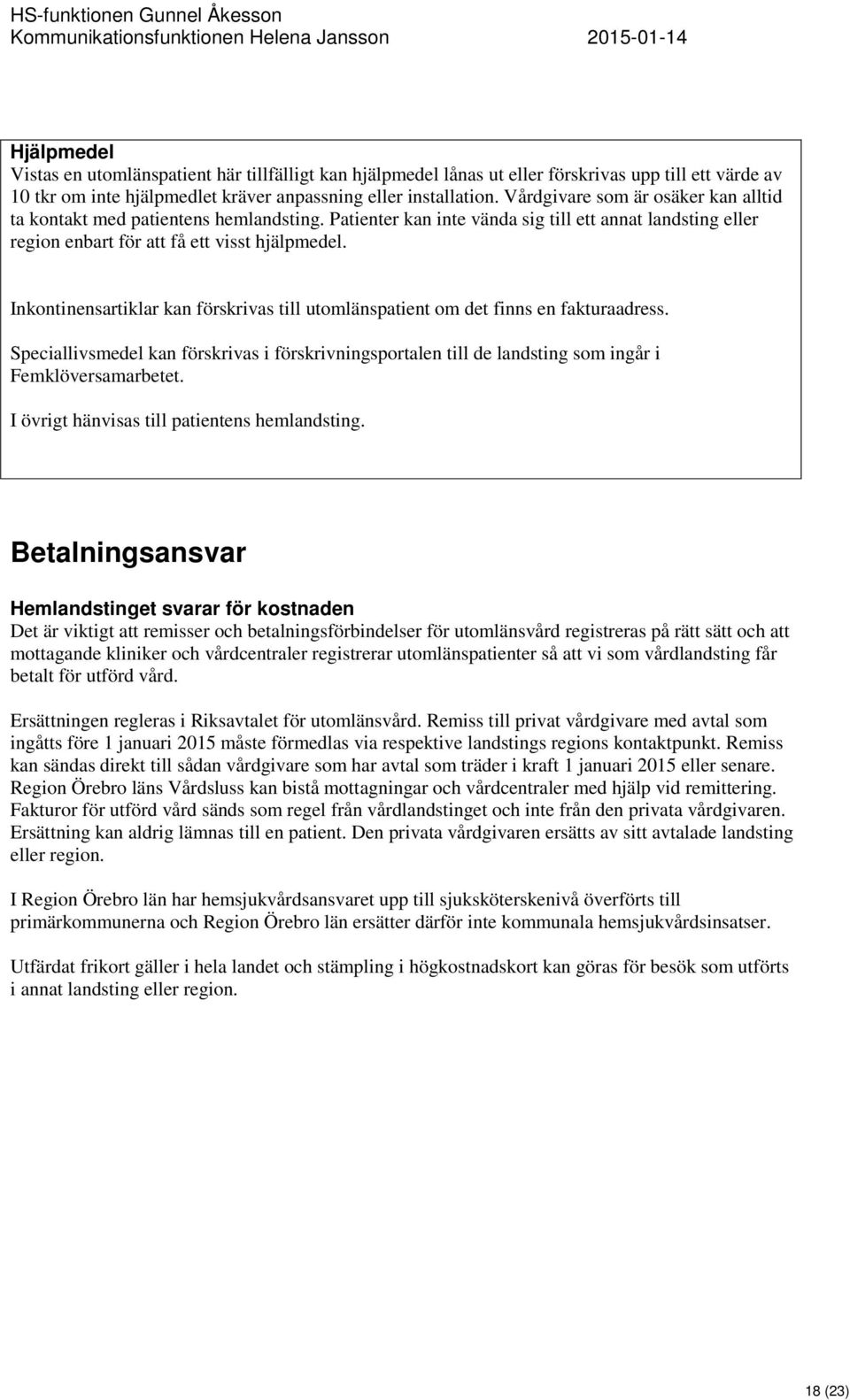 Inkontinensartiklar kan förskrivas till utomlänspatient om det finns en fakturaadress. Speciallivsmedel kan förskrivas i förskrivningsportalen till de landsting som ingår i Femklöversamarbetet.