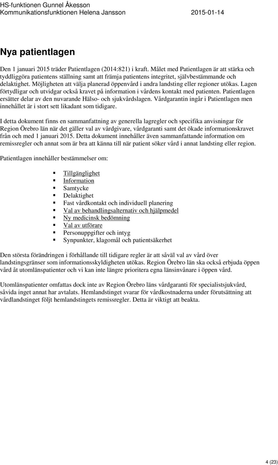 Möjligheten att välja planerad öppenvård i andra landsting eller regioner utökas. Lagen förtydligar och utvidgar också kravet på information i vårdens kontakt med patienten.