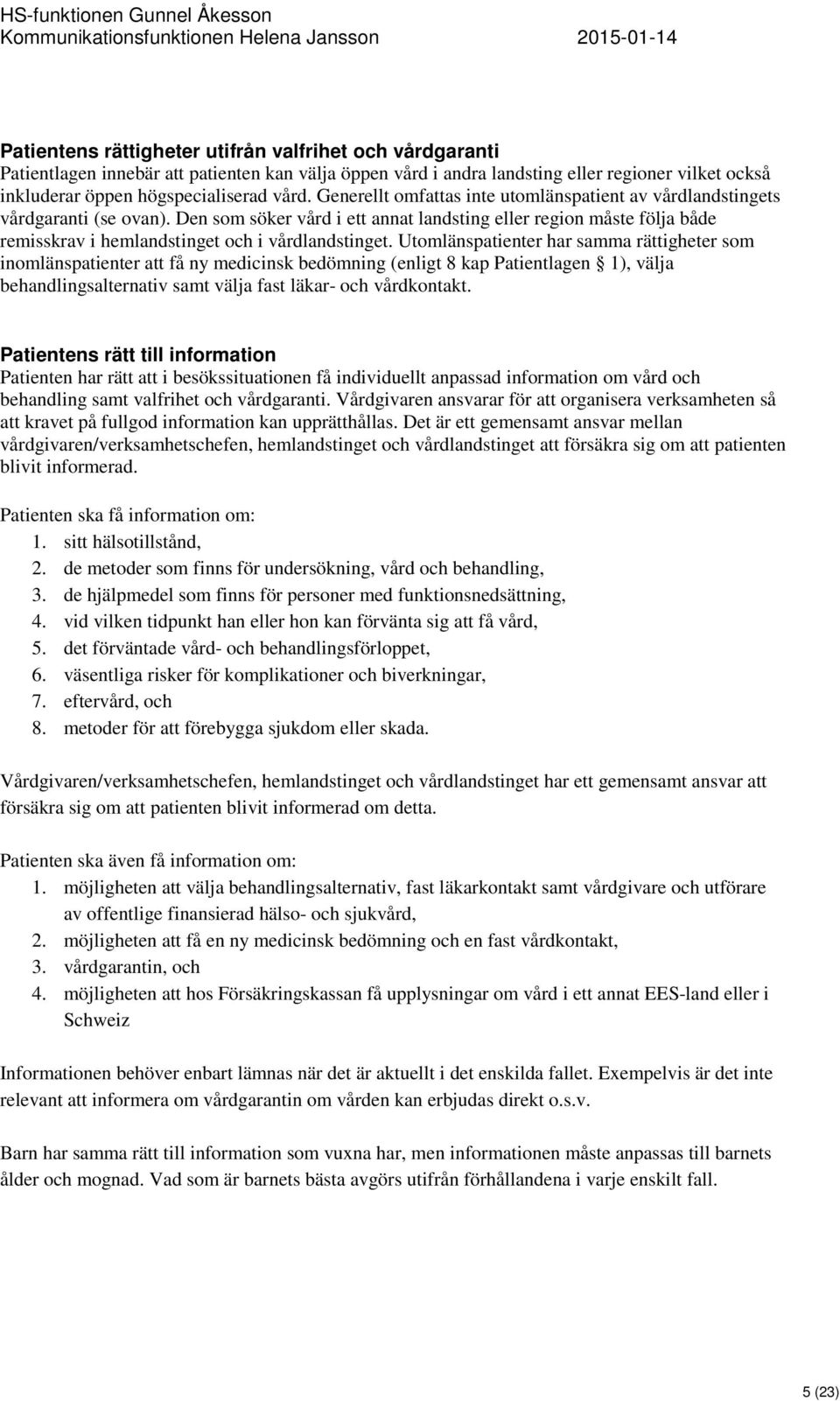 Den som söker vård i ett annat landsting eller region måste följa både remisskrav i hemlandstinget och i vårdlandstinget.