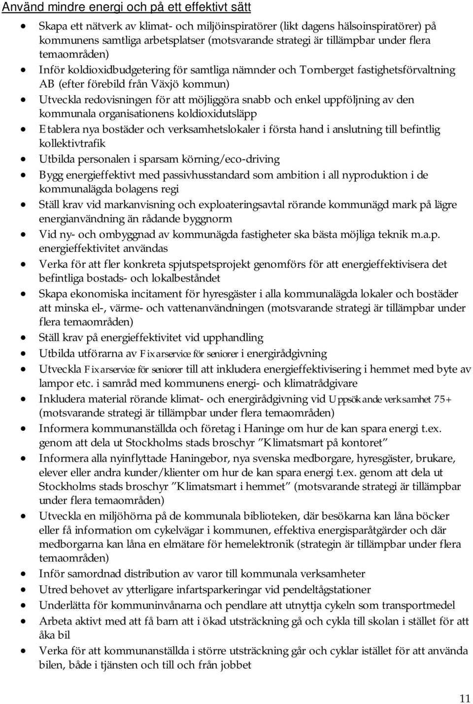 möjliggöra snabb och enkel uppföljning av den kommunala organisationens koldioxidutsläpp Etablera nya bostäder och verksamhetslokaler i första hand i anslutning till befintlig kollektivtrafik Utbilda