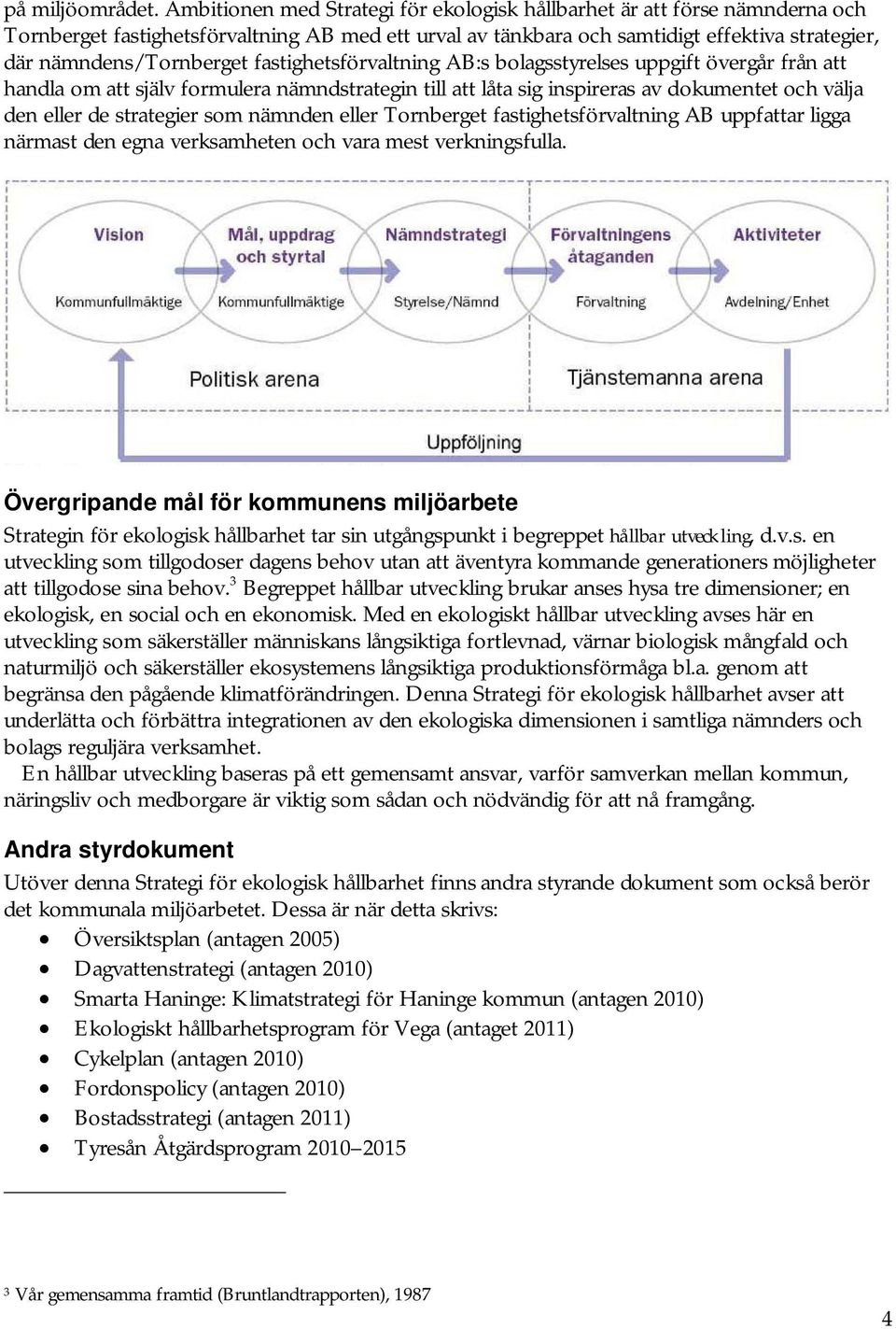 fastighetsförvaltning AB:s bolagsstyrelses uppgift övergår från att handla om att själv formulera nämndstrategin till att låta sig inspireras av dokumentet och välja den eller de strategier som