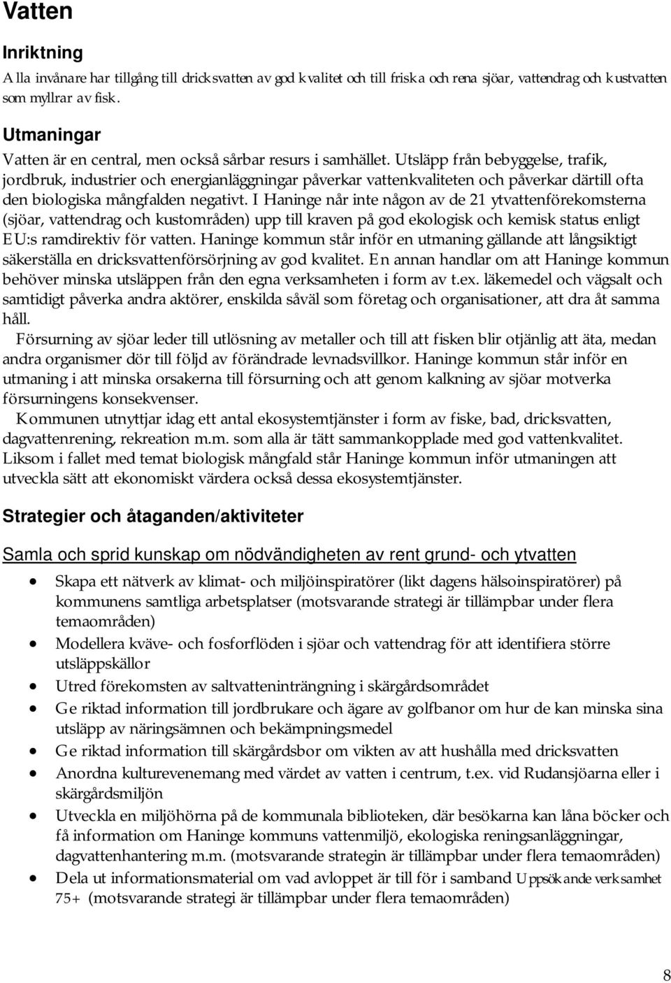 Utsläpp från bebyggelse, trafik, jordbruk, industrier och energianläggningar påverkar vattenkvaliteten och påverkar därtill ofta den biologiska mångfalden negativt.