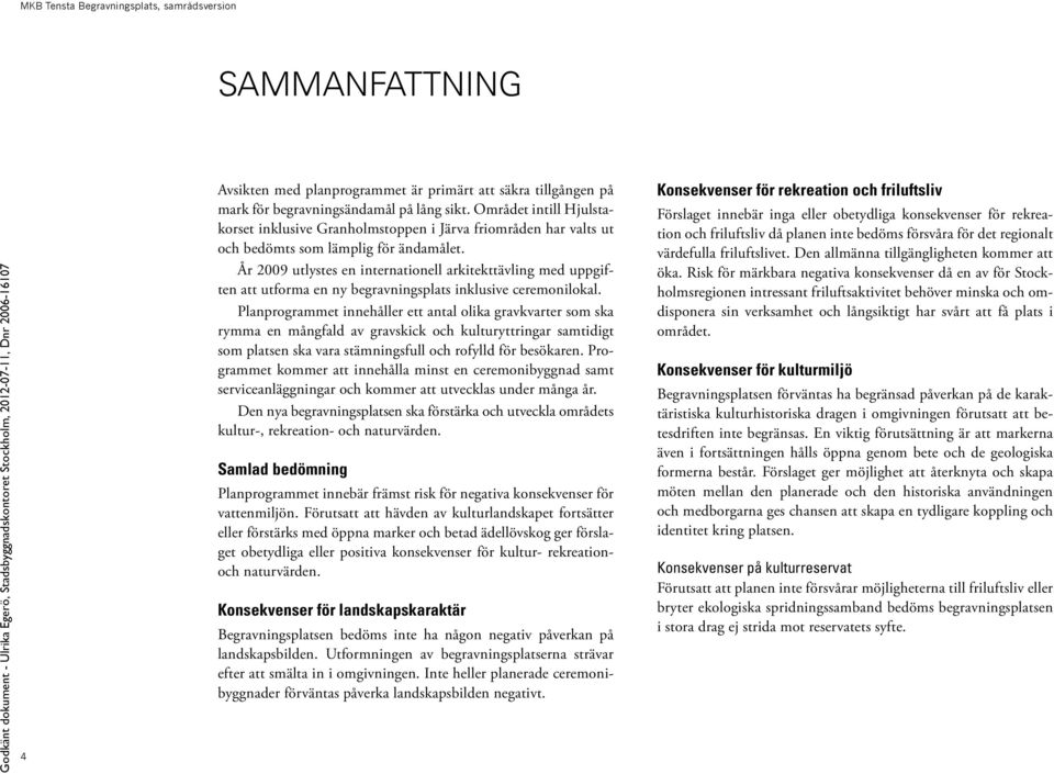 År 2009 utlystes en internationell arkitekttävling med uppgiften att utforma en ny begravningsplats inklusive ceremonilokal.