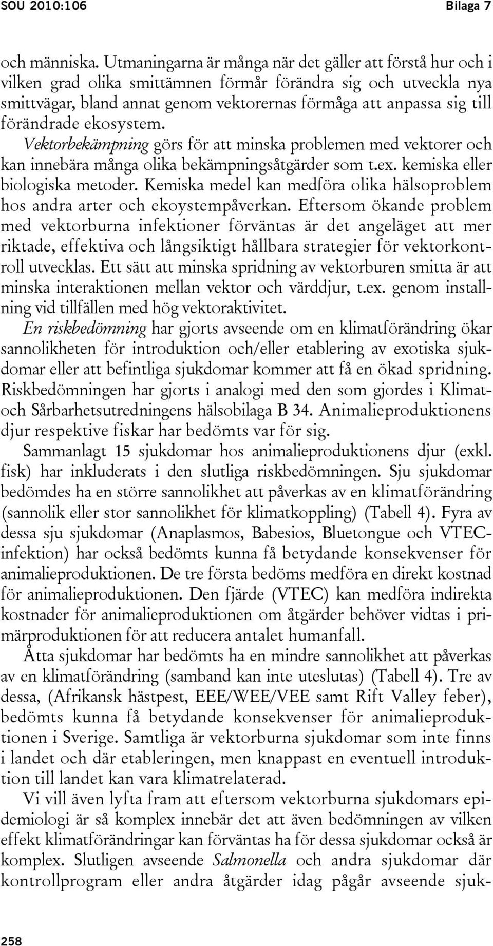 förändrade ekosystem. Vektorbekämpning görs för att minska problemen med vektorer och kan innebära många olika bekämpningsåtgärder som t.ex. kemiska eller biologiska metoder.