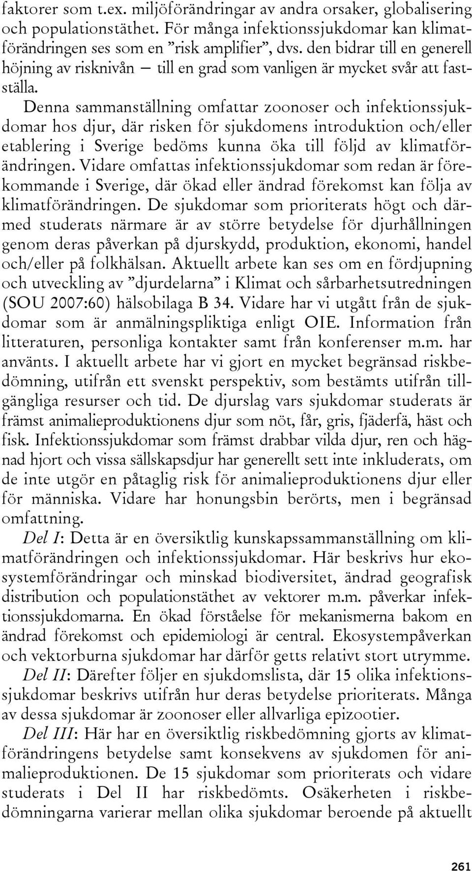 Denna sammanställning omfattar zoonoser och infektionssjukdomar hos djur, där risken för sjukdomens introduktion och/eller etablering i Sverige bedöms kunna öka till följd av klimatförändringen.