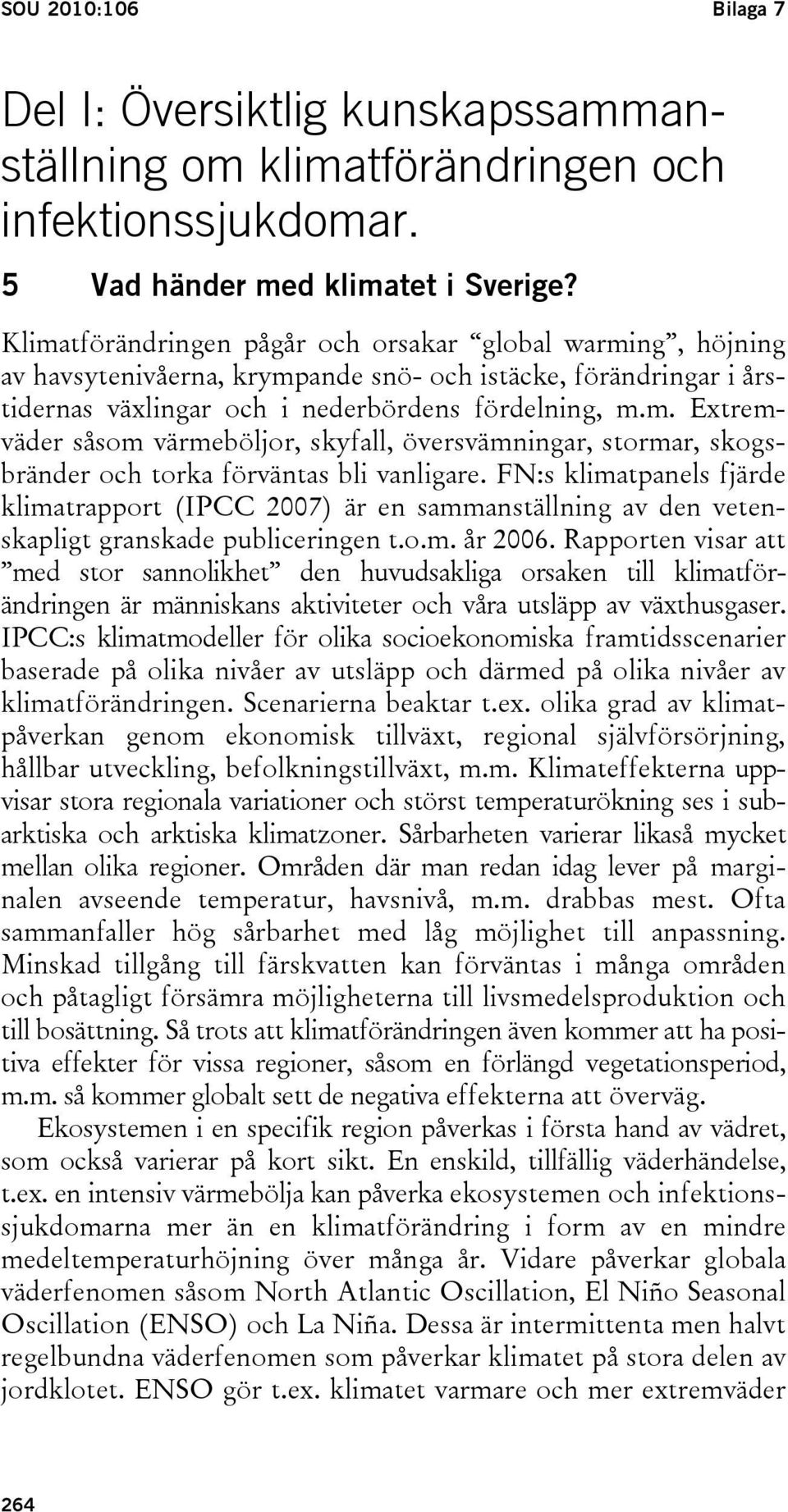 FN:s klimatpanels fjärde klimatrapport (IPCC 2007) är en sammanställning av den vetenskapligt granskade publiceringen t.o.m. år 2006.