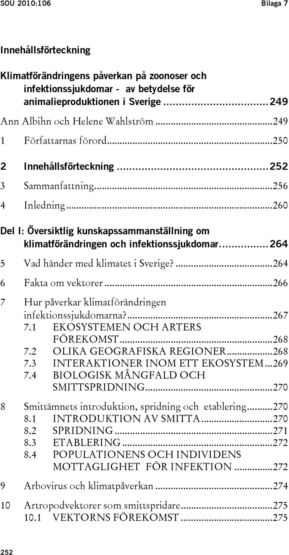 ..264 5 Vad händer med klimatet i Sverige?...264 6 Fakta om vektorer...266 7 Hur påverkar klimatförändringen infektionssjukdomarna?...267 7.1 EKOSYSTEMEN OCH ARTERS FÖREKOMST...268 7.