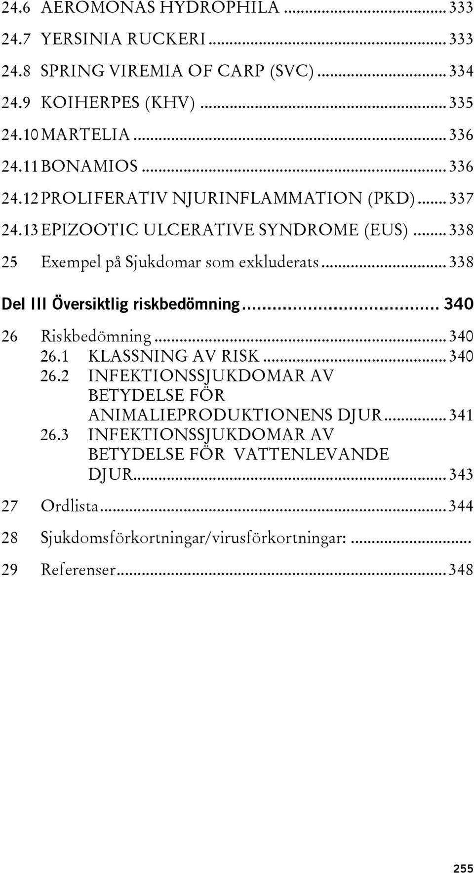 .. 338 Del III Översiktlig riskbedömning... 340 26 Riskbedömning... 340 26.1 KLASSNING AV RISK... 340 26.2 INFEKTIONSSJUKDOMAR AV BETYDELSE FÖR ANIMALIEPRODUKTIONENS DJUR.