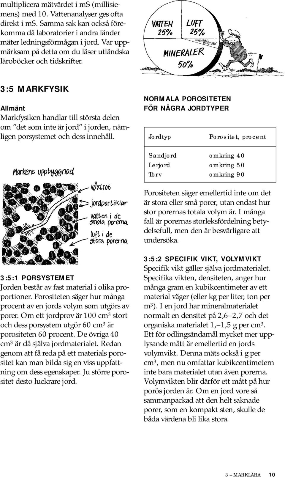 3:5 MARKFYSIK Allmänt Markfysiken handlar till största delen om det som inte är jord i jorden, nämligen porsystemet och dess innehåll.