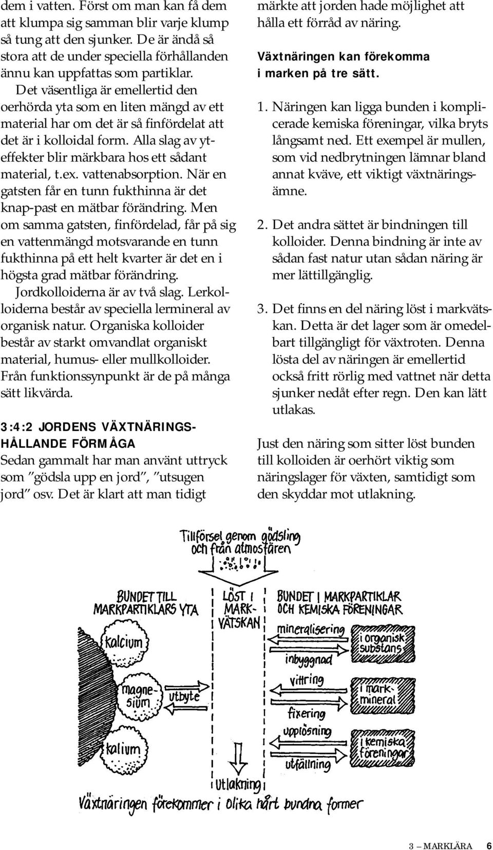 Alla slag av yteffekter blir märkbara hos ett sådant material, t.ex. vattenabsorption. När en gatsten får en tunn fukthinna är det knap-past en mätbar förändring.