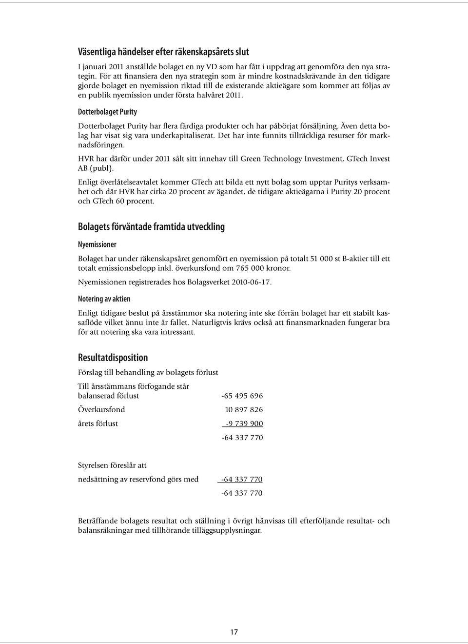 under första halvåret 2011. Dotterbolaget Purity Dotterbolaget Purity har flera färdiga produkter och har påbörjat försäljning. Även detta bolag har visat sig vara underkapitaliserat.