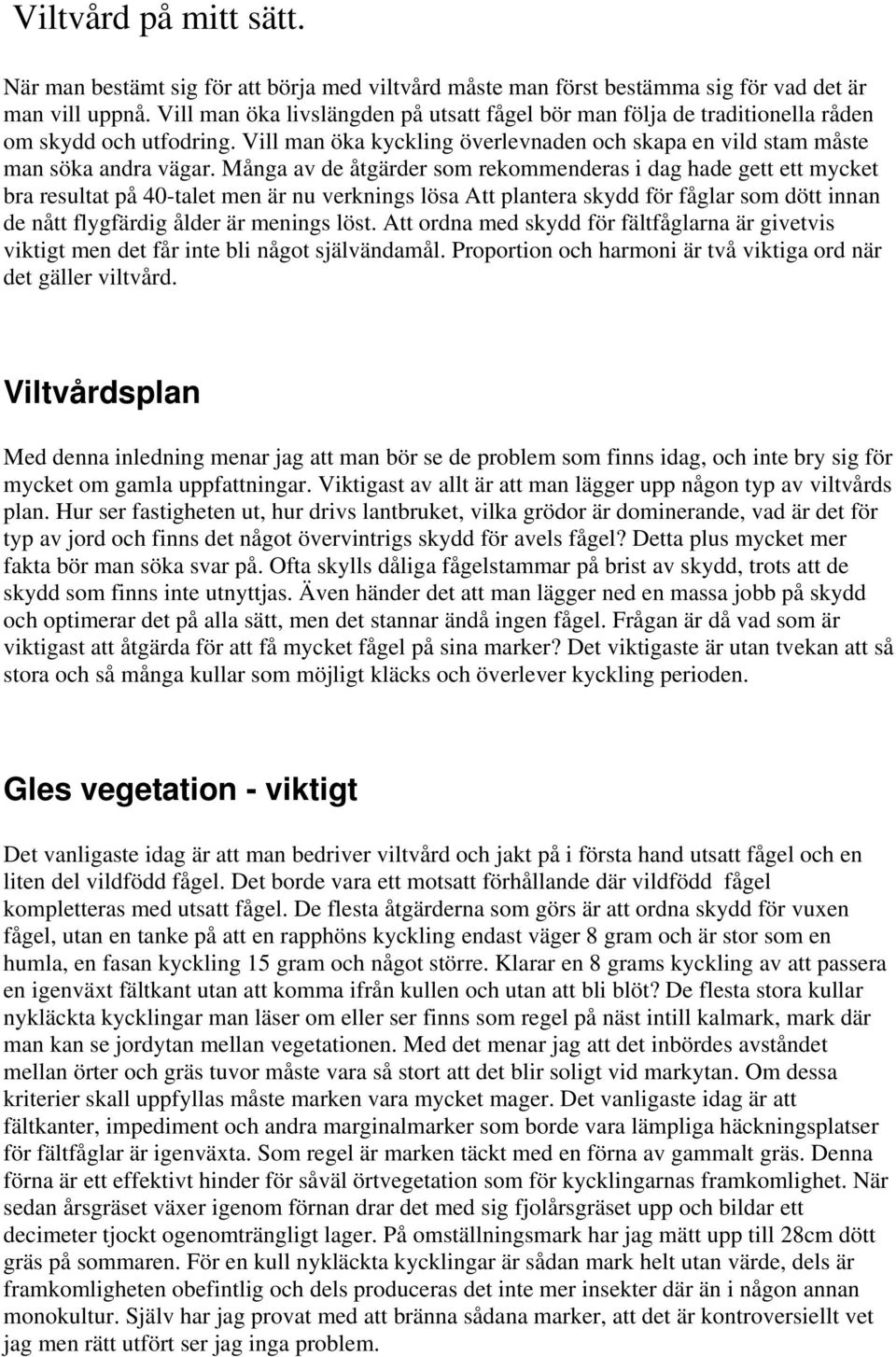 Många av de åtgärder som rekommenderas i dag hade gett ett mycket bra resultat på 40-talet men är nu verknings lösa Att plantera skydd för fåglar som dött innan de nått flygfärdig ålder är menings