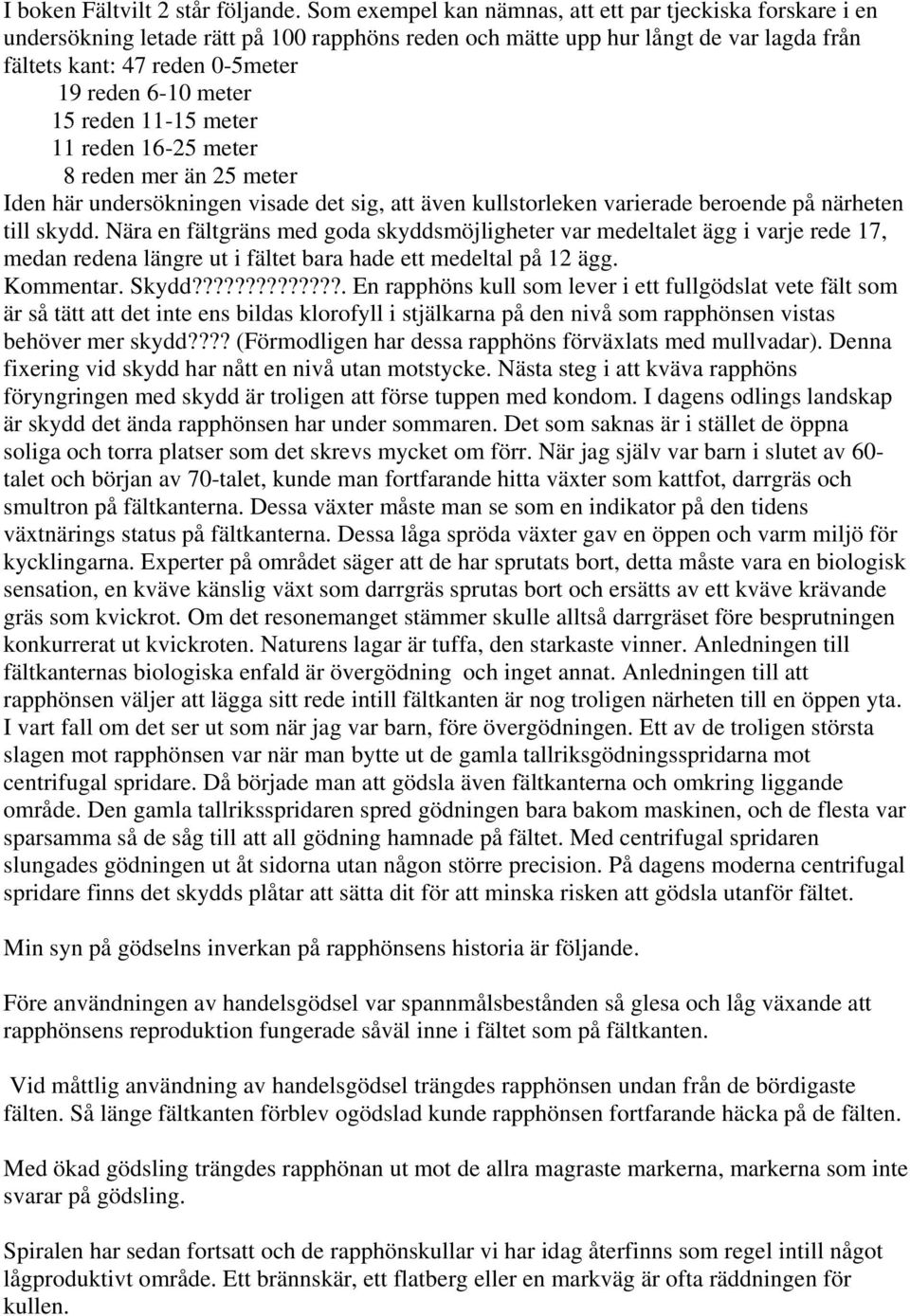 meter 15 reden 11-15 meter 11 reden 16-25 meter 8 reden mer än 25 meter Iden här undersökningen visade det sig, att även kullstorleken varierade beroende på närheten till skydd.