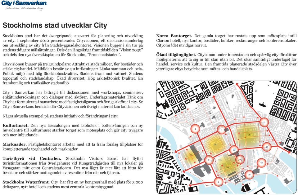 Dels den långsiktiga framtidsbilden Vision 2030 och dels den nya översiktsplanen för Stockholm, Promenadstaden.