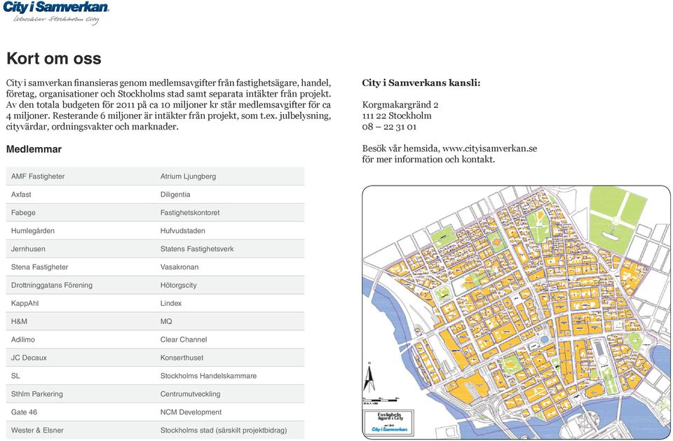 julbelysning, cityvärdar, ordningsvakter och marknader. Medlemmar City i Samverkans kansli: Korgmakargränd 2 111 22 Stockholm 08 22 31 01 Besök vår hemsida, www.cityisamverkan.