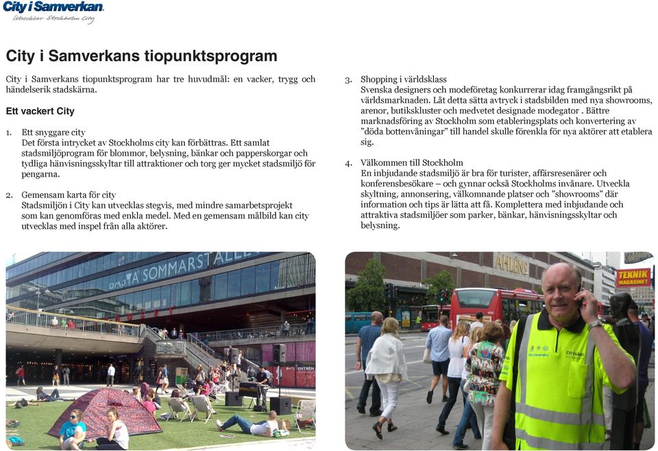 Ett samlat stadsmiljöprogram för blommor, belysning, bänkar och papperskorgar och tydliga hänvisningsskyltar till attraktioner och torg ger mycket stadsmiljö för pengarna. 2.