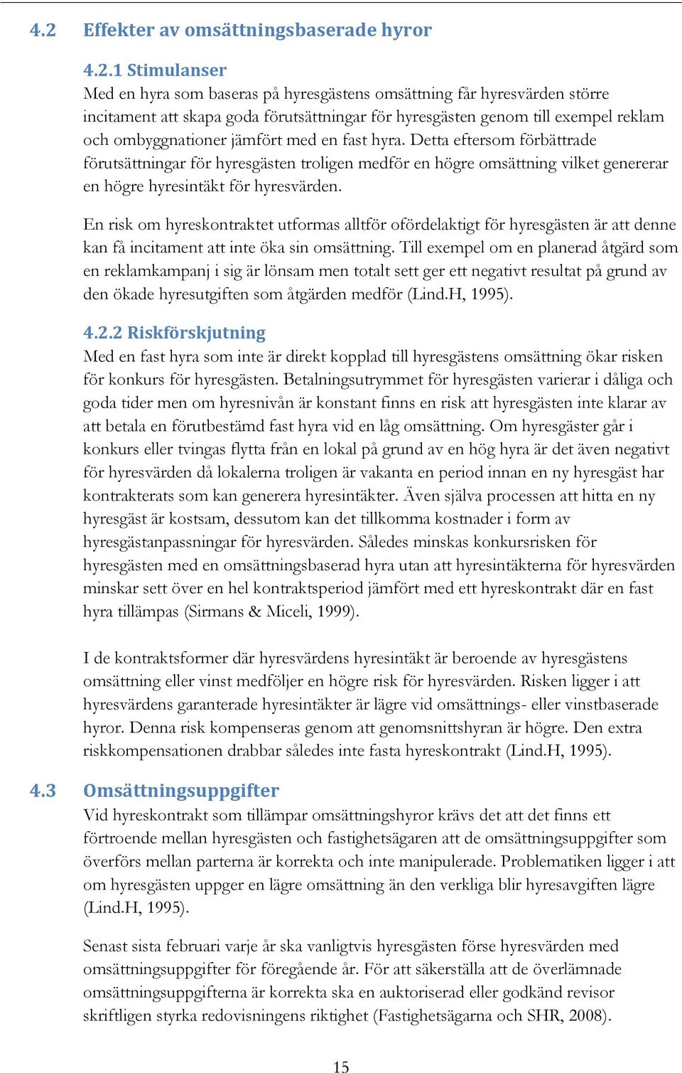 Detta eftersom förbättrade förutsättningar för hyresgästen troligen medför en högre omsättning vilket genererar en högre hyresintäkt för hyresvärden.