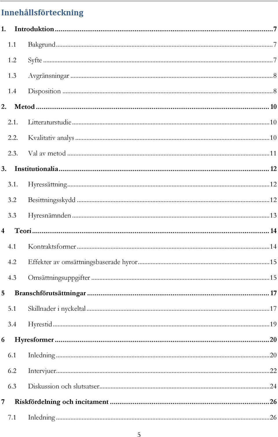 .. 14 4.2 Effekter av omsättningsbaserade hyror... 15 4.3 Omsättningsuppgifter... 15 5 Branschförutsättningar... 17 5.1 Skillnader i nyckeltal... 17 3.4 Hyrestid.