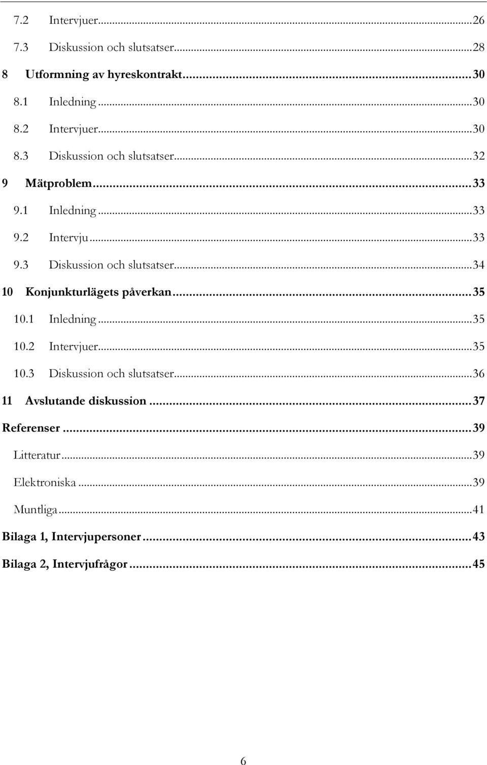 .. 35 10.3 Diskussion och slutsatser... 36 11 Avslutande diskussion... 37 Referenser... 39 Litteratur... 39 Elektroniska... 39 Muntliga.