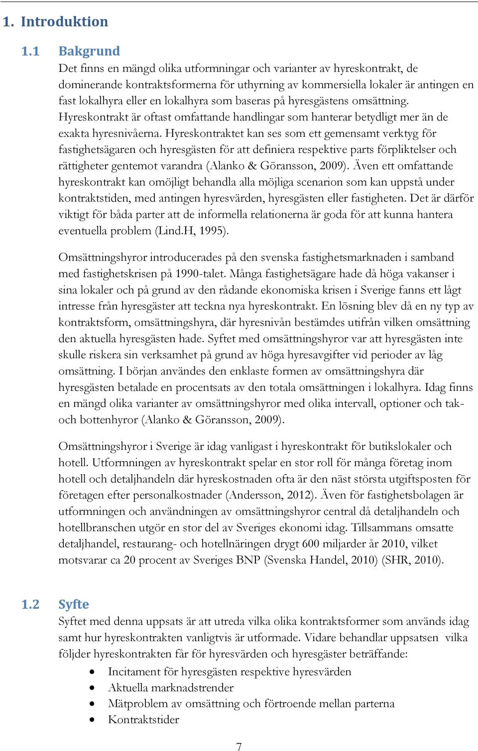 lokalhyra som baseras på hyresgästens omsättning. Hyreskontrakt är oftast omfattande handlingar som hanterar betydligt mer än de exakta hyresnivåerna.