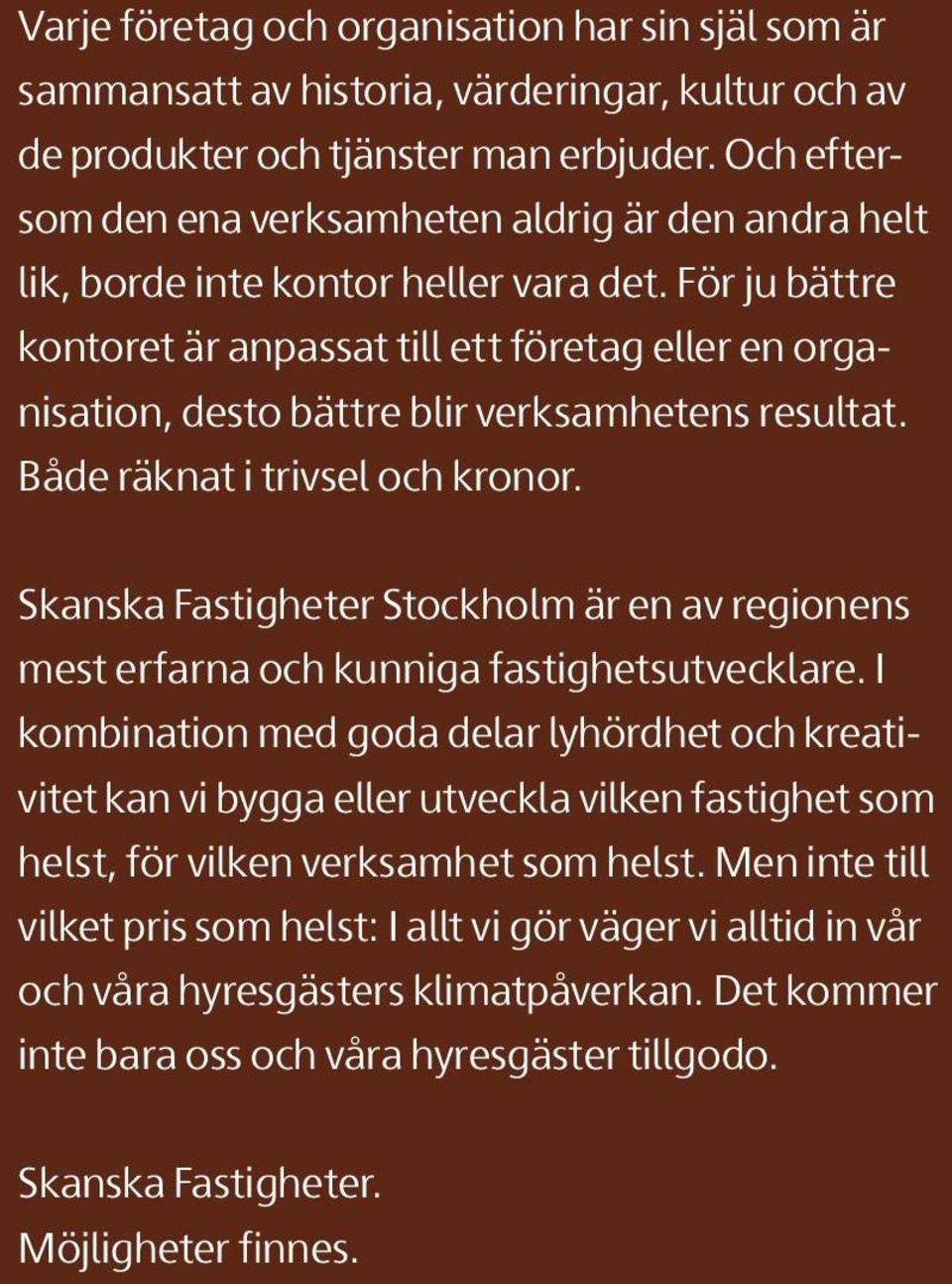 För ju bättre kontoret är anpassat till ett företag eller en organisation, desto bättre blir verksamhetens resultat. Både räknat i trivsel och kronor.