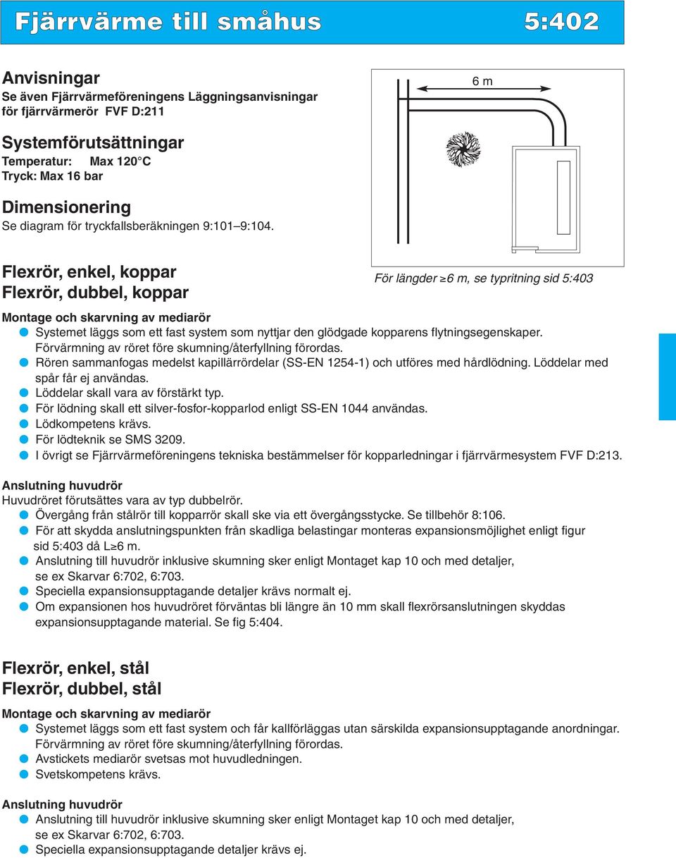 Flexrör, enkel, koppar Flexrör, dubbel, koppar För längder 6 m, se typritning sid 5:403 Montage och skarvning av mediarör Systemet läggs som ett fast system som nyttjar den glödgade kopparens