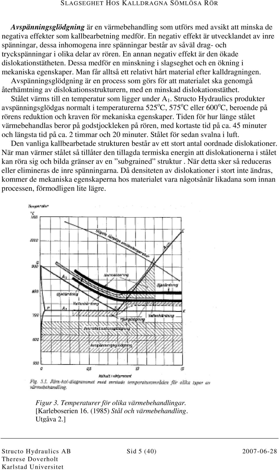 En annan negativ effekt är den ökade dislokationstätheten. Dessa medför en minskning i slagseghet och en ökning i mekaniska egenskaper. Man får alltså ett relativt hårt material efter kalldragningen.