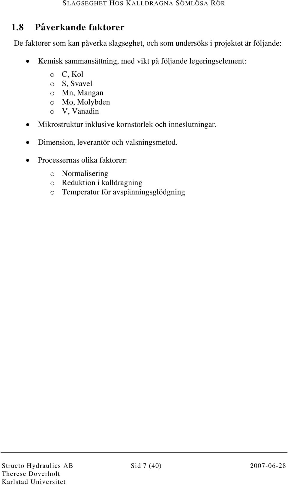 Mikrostruktur inklusive kornstorlek och inneslutningar. Dimension, leverantör och valsningsmetod.