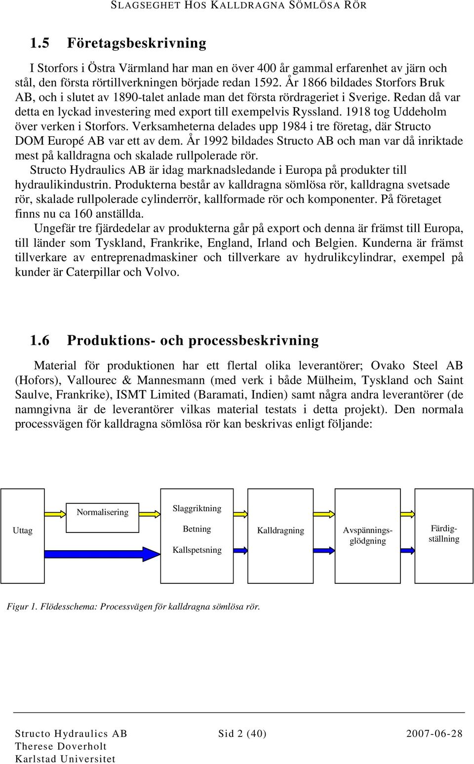 1918 tog Uddeholm över verken i Storfors. Verksamheterna delades upp 1984 i tre företag, där Structo DOM Europé AB var ett av dem.